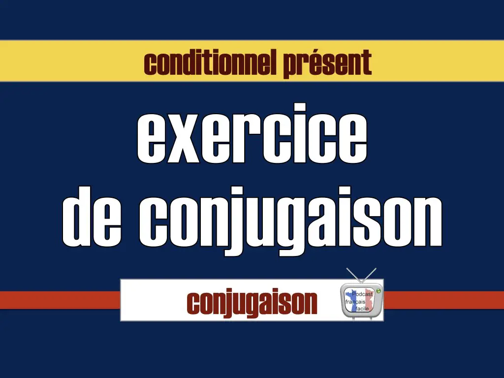 exercice de conjugaison conditionnel présent