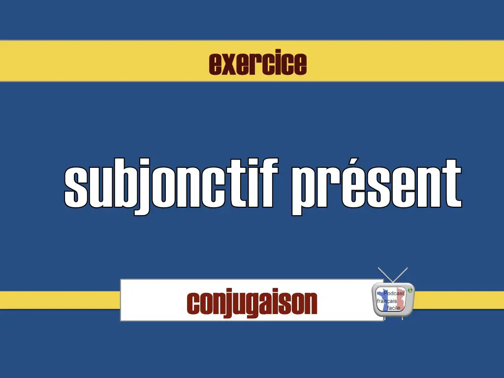 Conjugaison exercice subjonctif présent