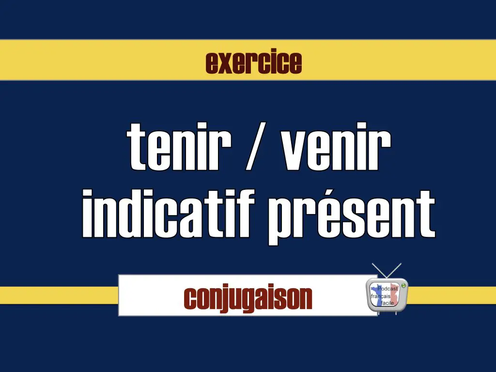 tenir venir indicatif présent exercice