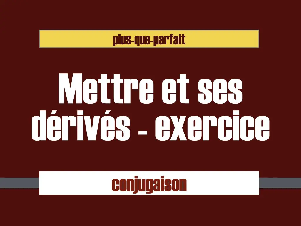 mettre et dérivés conjugaison au plus que parfait