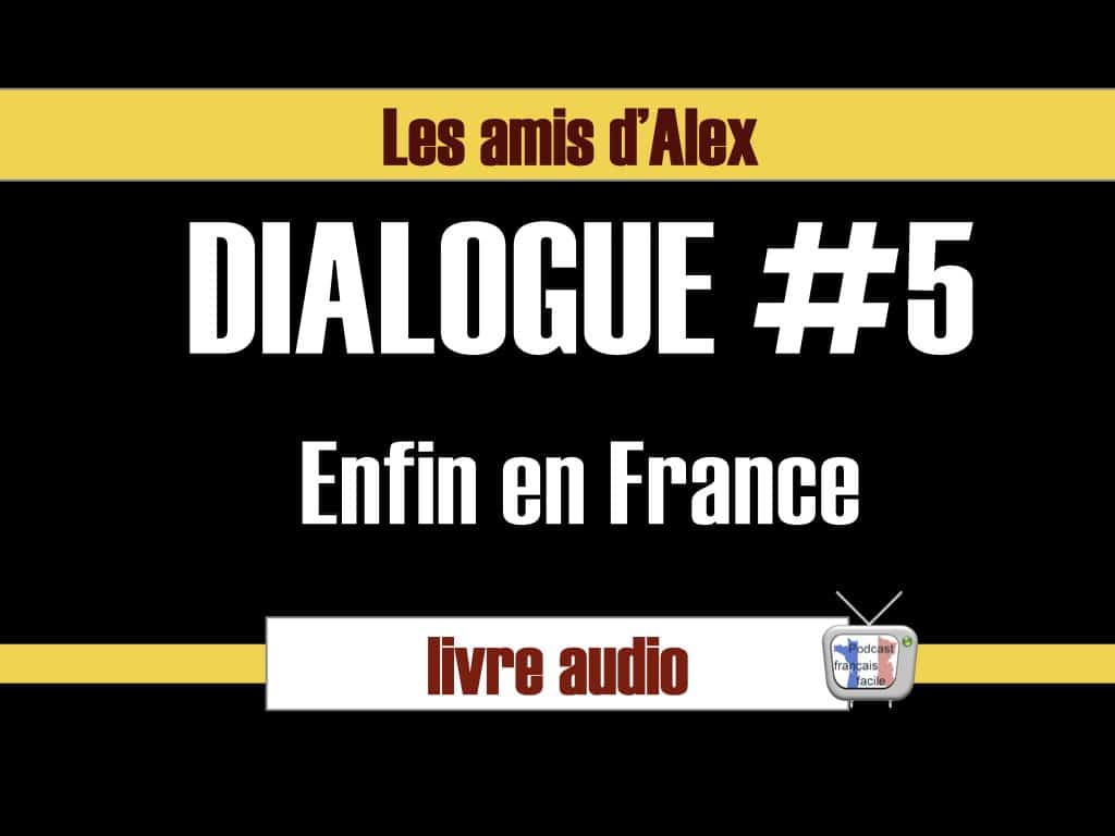 enfin en france - dialogue FLE - les amis d'Alex