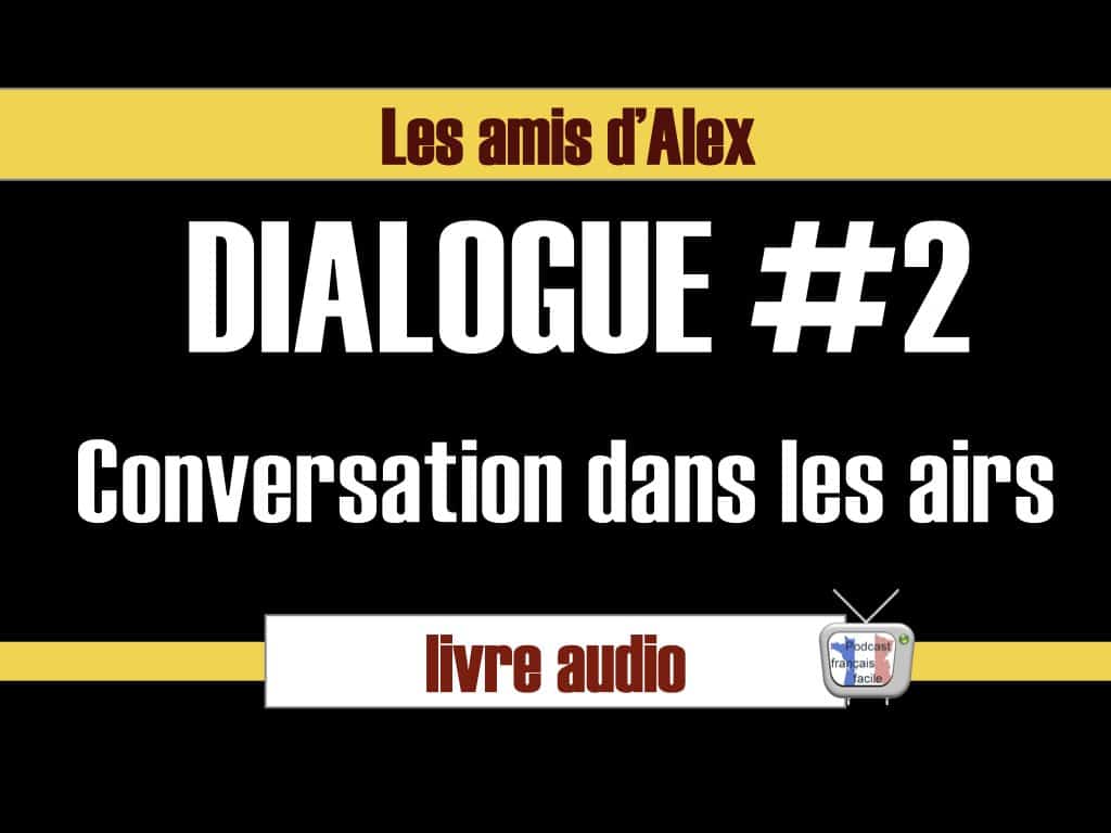 dialogue 2 - les amis d'Alex - conversation dans les airs