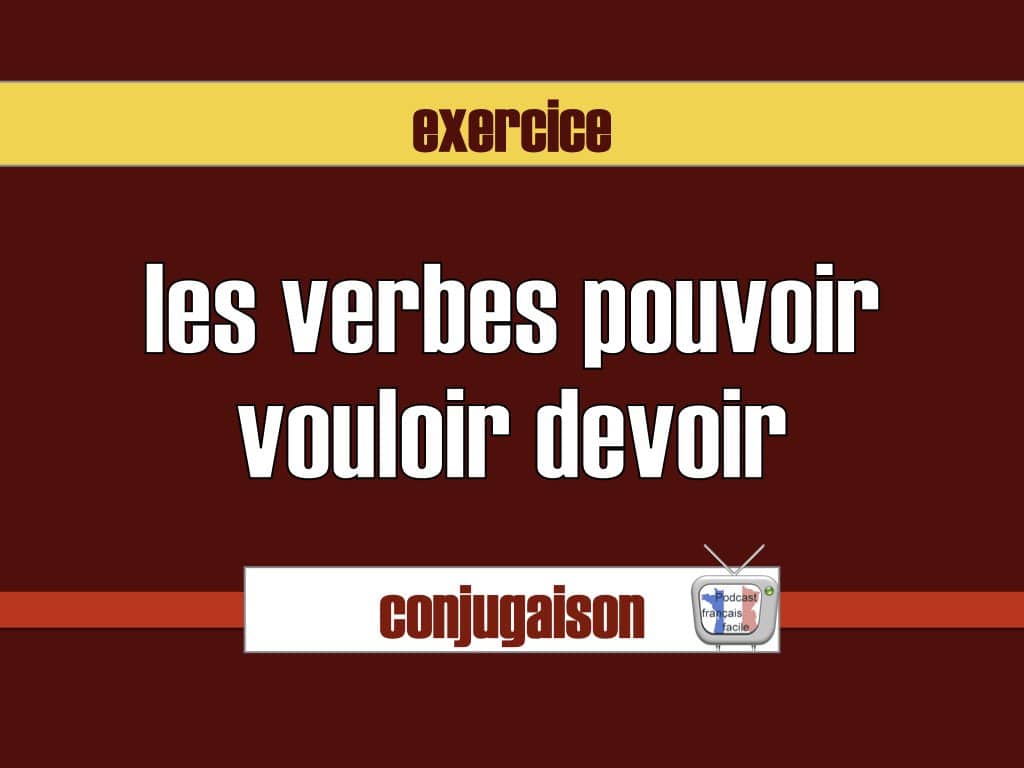 pouvoir vouloir devoir conjugaison exercice.001