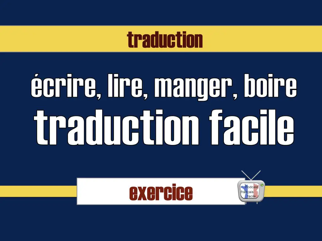 Traduction facile – les verbes écrire, lire, manger, boire