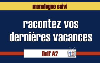 racontez vos dernières vacances - monologue suivi delf A2