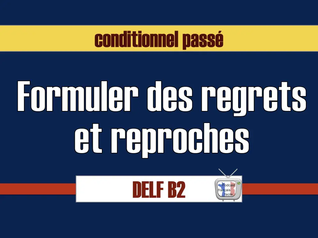 formuler des regrets et des reproches au conditionnel passé